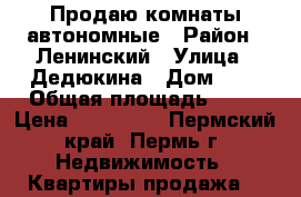 Продаю комнаты автономные › Район ­ Ленинский › Улица ­ Дедюкина › Дом ­ 7 › Общая площадь ­ 14 › Цена ­ 730 000 - Пермский край, Пермь г. Недвижимость » Квартиры продажа   